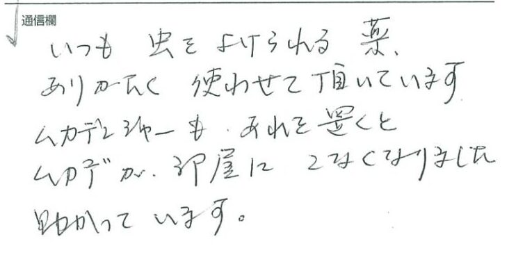 いつも虫をよけられる薬、<br />
ありがたく使わせていただいています<br />
ムカデンジャーもあれ置くと<br />
ムカデが部屋にこなくなりました<br />
助かっています。